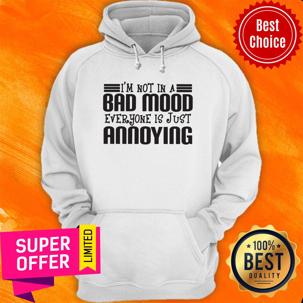 Awesome I'm Not In A Bad Mood Everyone Is Just Annoying Shirt