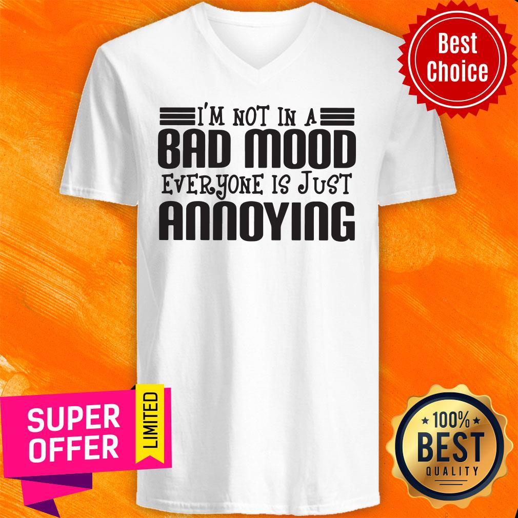 Awesome I'm Not In A Bad Mood Everyone Is Just Annoying Shirt