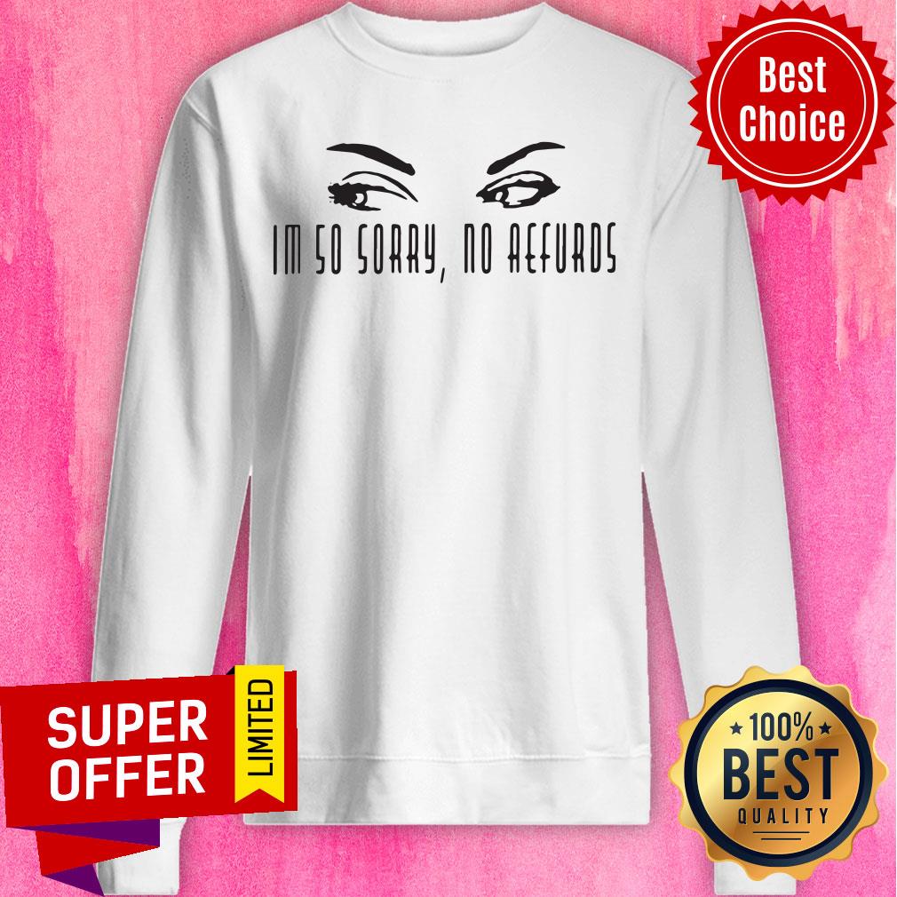 Awesome I'm So Sorry No Aefurds Shirt