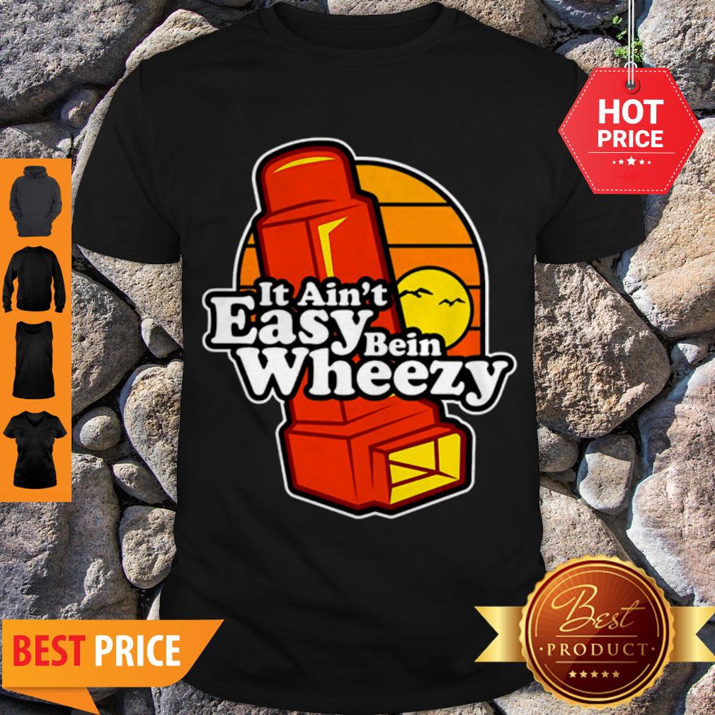 Awesome It Ain’t Easy Being Wheezy Shirt
