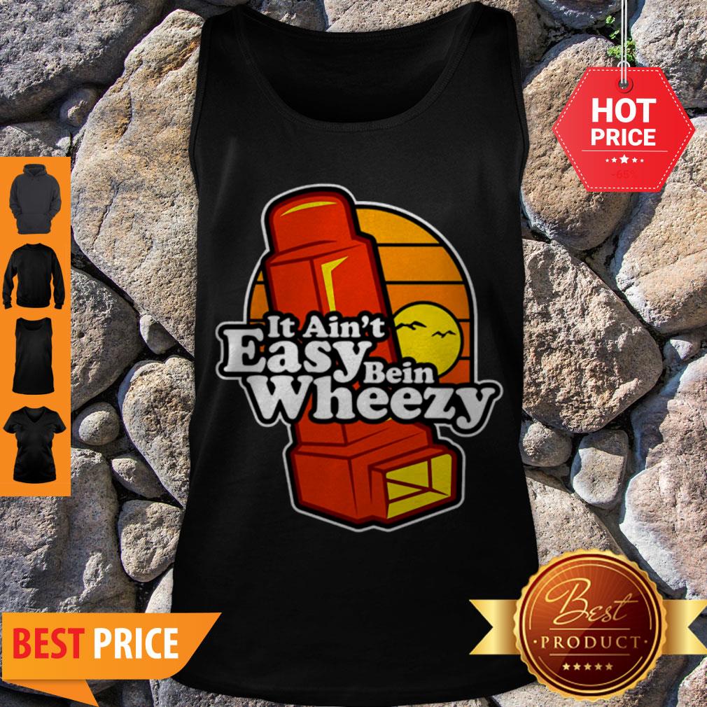 Awesome It Ain’t Easy Being Wheezy Shirt