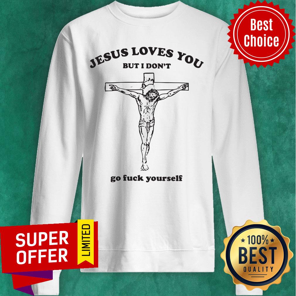 Awesome Jesus Loves You But I Don't Go Fuck Yourself Shirt