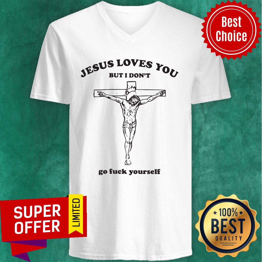 Awesome Jesus Loves You But I Don't Go Fuck Yourself Shirt