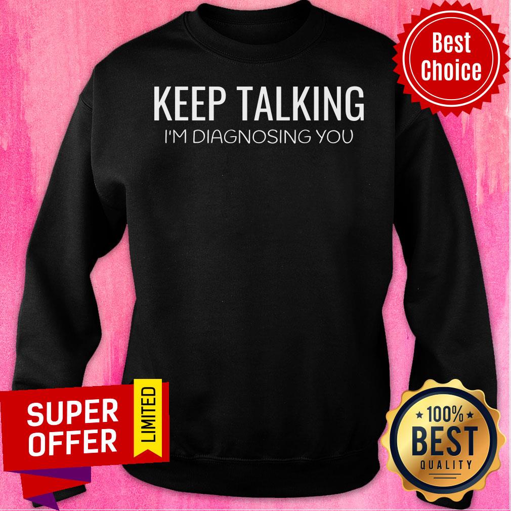 Awesome Keep Talking I'm Diagnosing You Shirt
