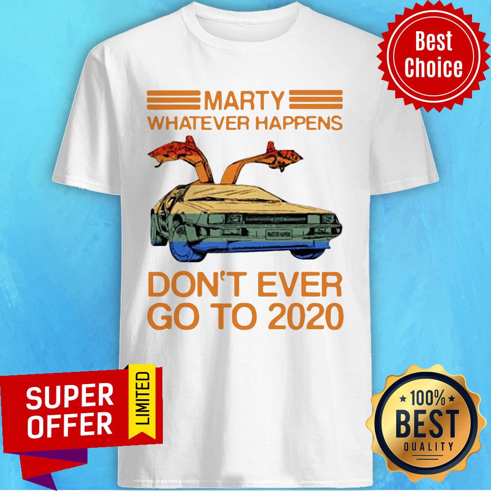 Awesome Marty Whatever Happens Don’t Ever Go To 2020 Vintage Shirt
