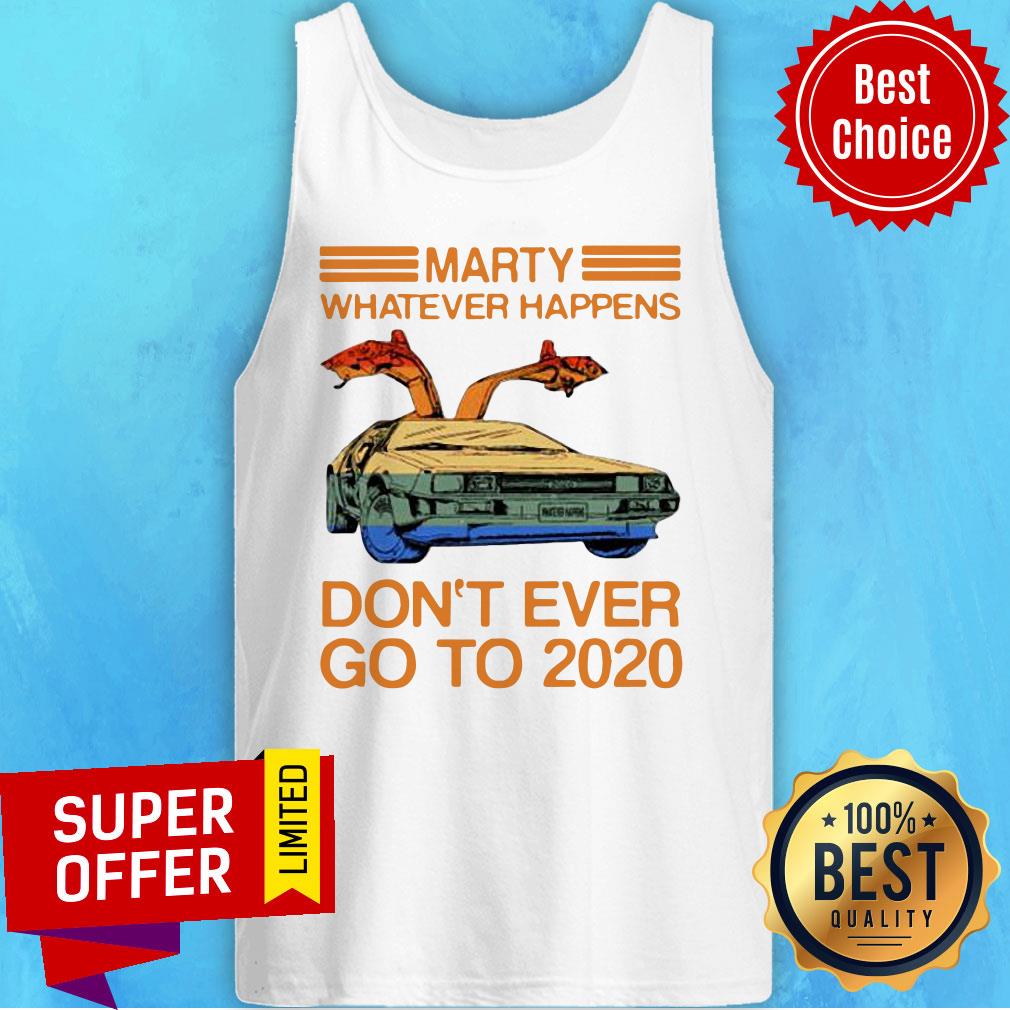 Awesome Marty Whatever Happens Don’t Ever Go To 2020 Vintage Shirt