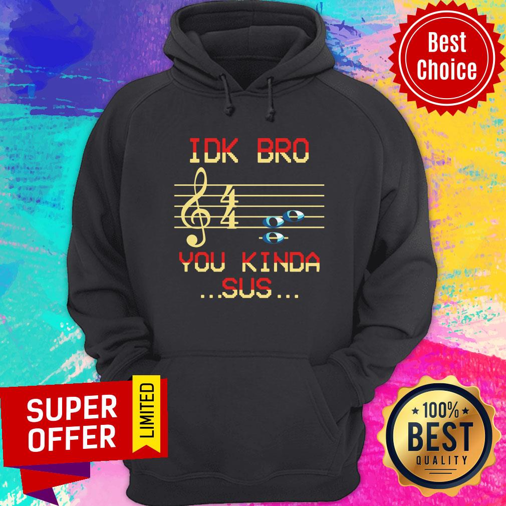 Awesome Musical IDK Bro You Kinda Sus Shirt