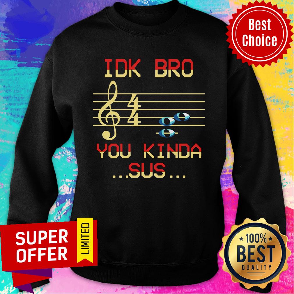 Awesome Musical IDK Bro You Kinda Sus Shirt