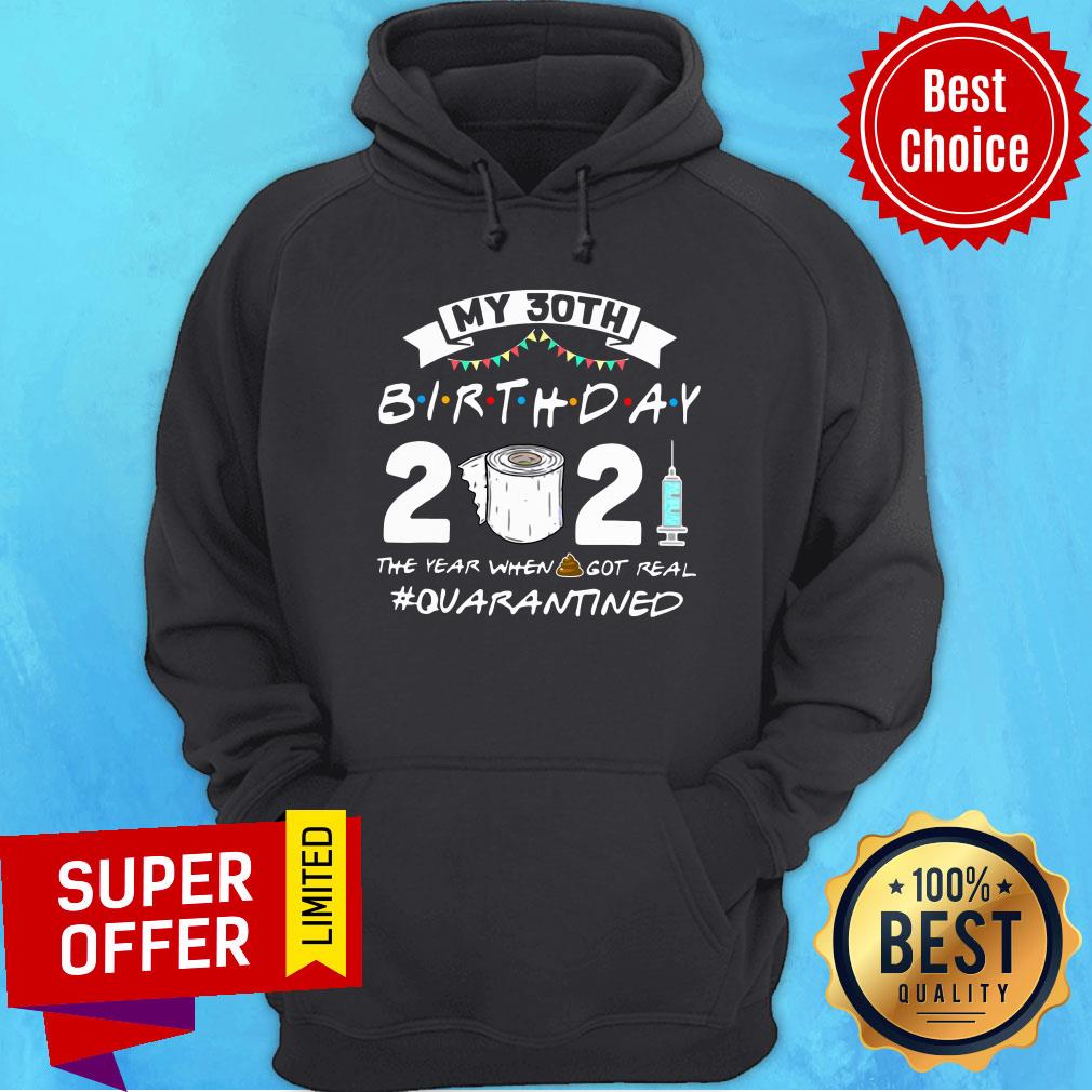 Awesome My 30TH Birthday 2021 The Year When Got Real Quarantine Shirt