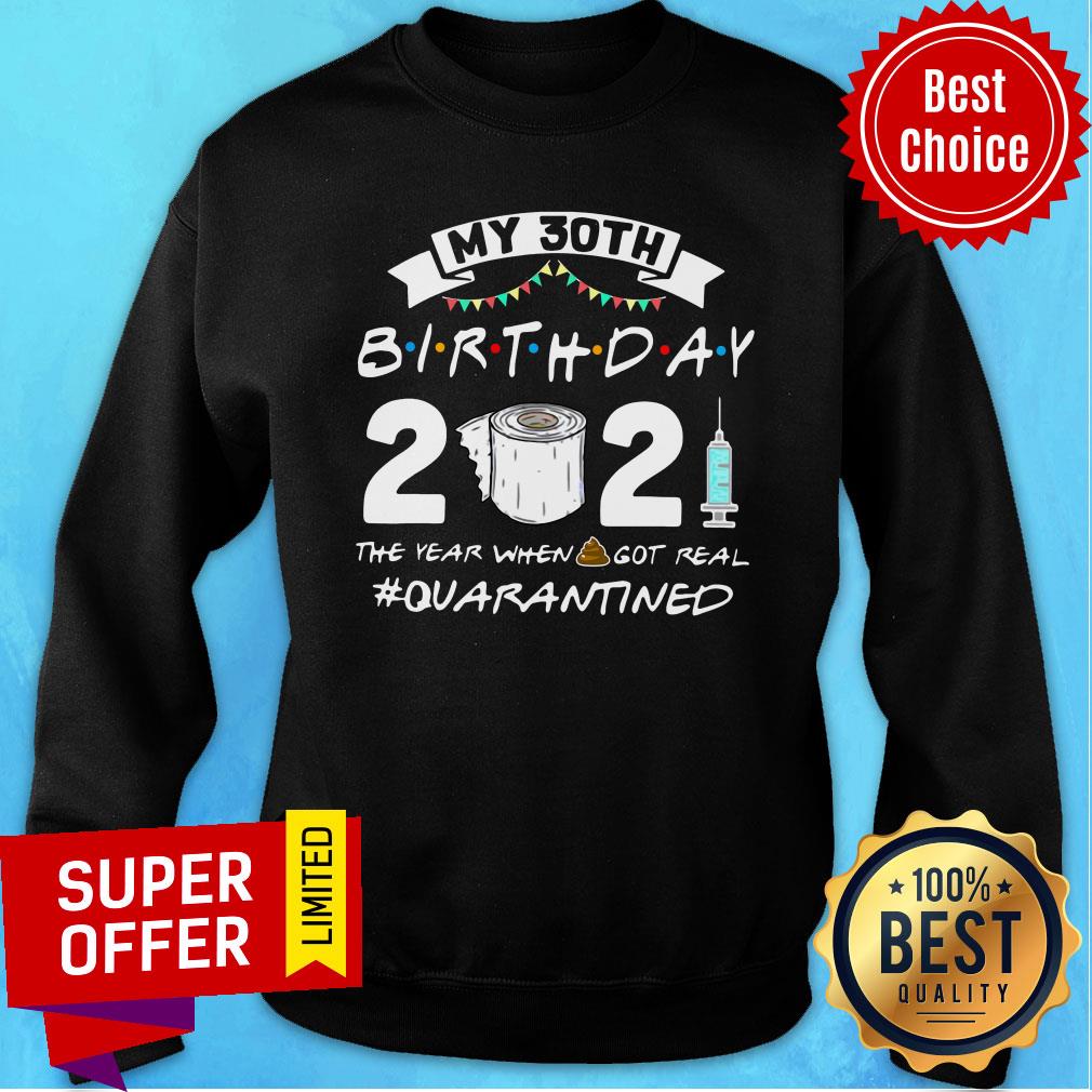 Awesome My 30TH Birthday 2021 The Year When Got Real Quarantine Shirt