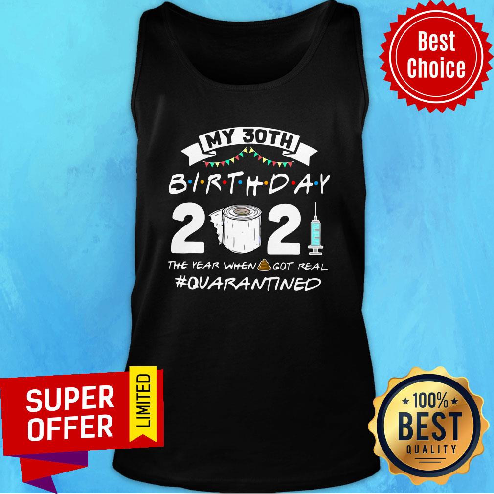 Awesome My 30TH Birthday 2021 The Year When Got Real Quarantine Shirt