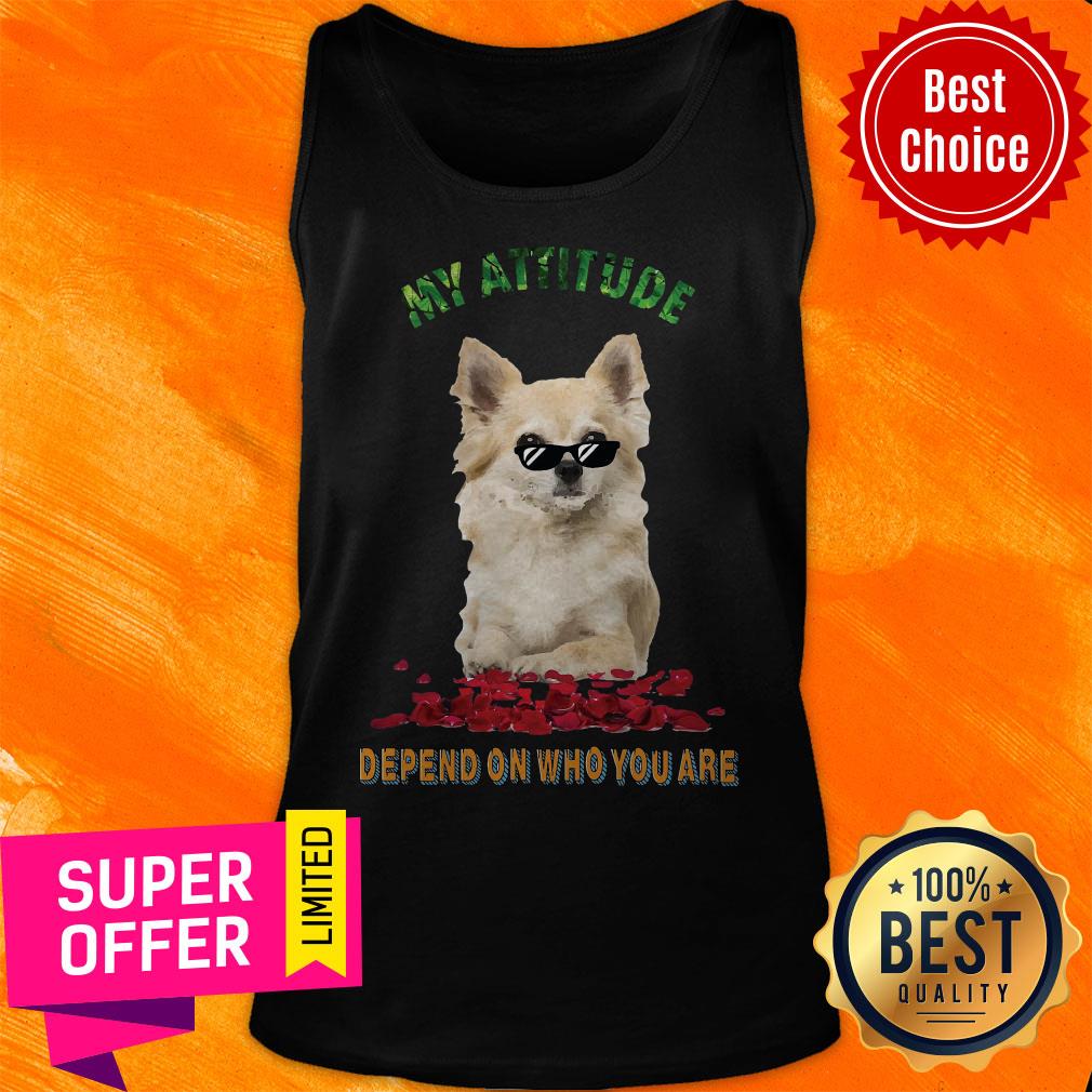 Awesome My Attitude Depend On Who You Are Shirt