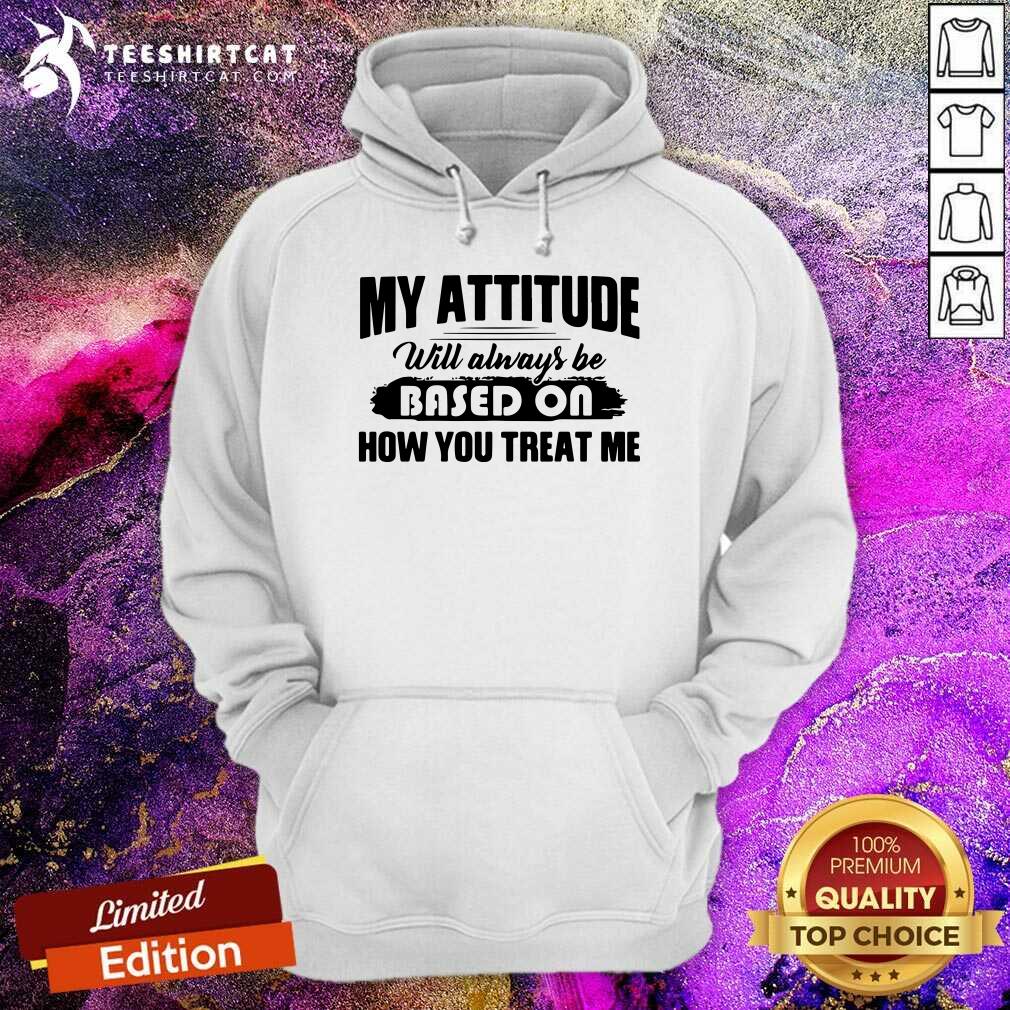 Awesome My Attitude Will Always Be Based On Shirt