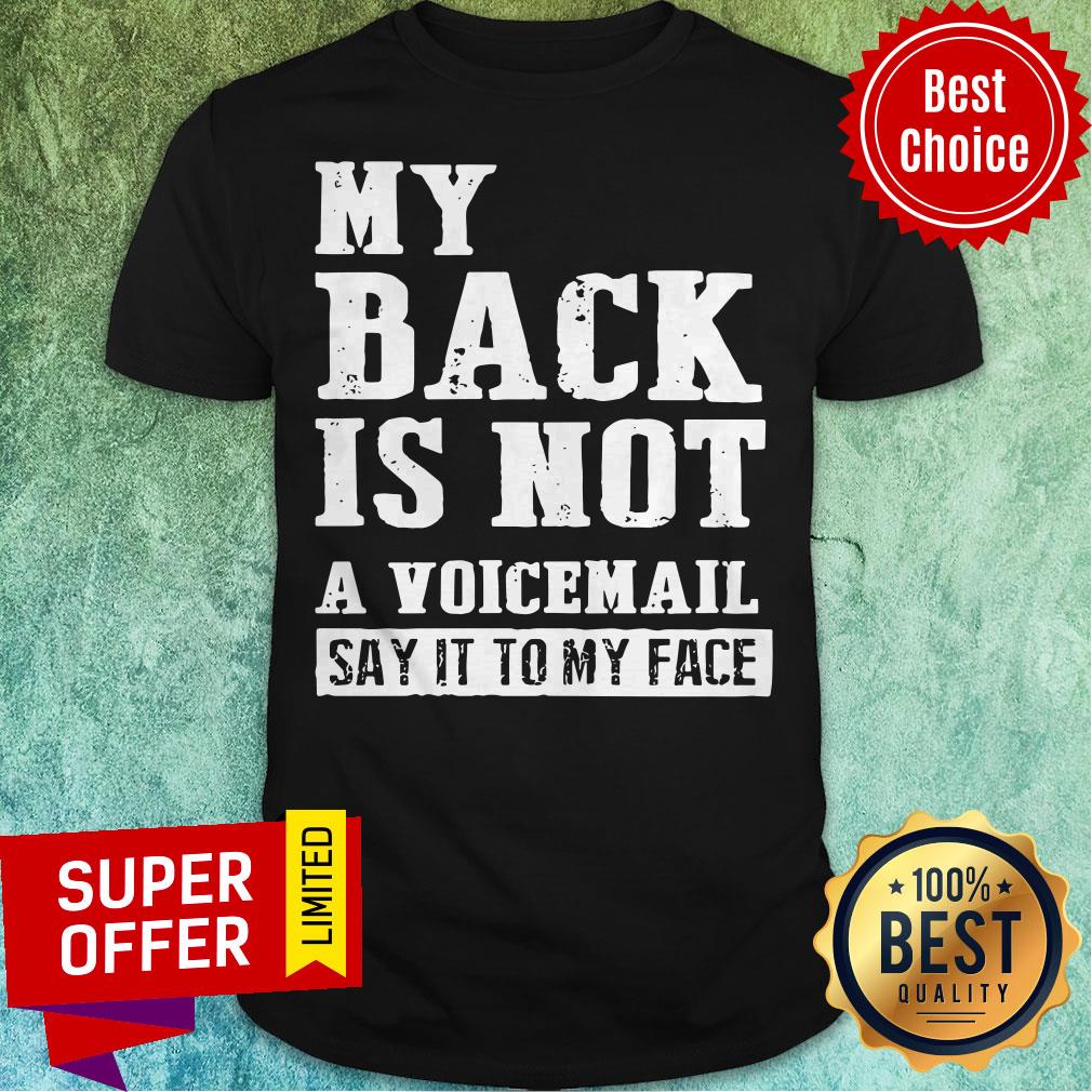 Awesome My Back Is Not A Voicemail Say It To My Face Shirt
