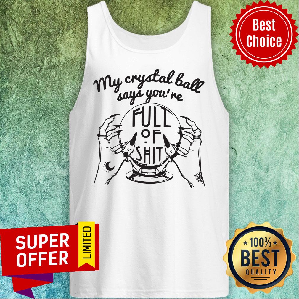 Awesome My Crystal Ball Says You're Full Of Shit Shirt