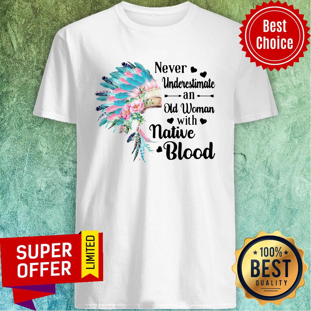 Awesome Never Underestimate An Old Woman With Native Blood Shirt