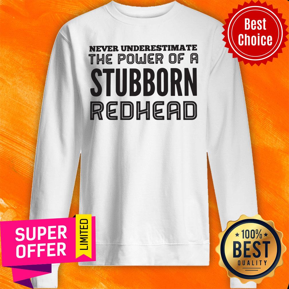 awesome-never-underestimate-the-power-of-a-stubborn-redhead-sweatshirt.jpg