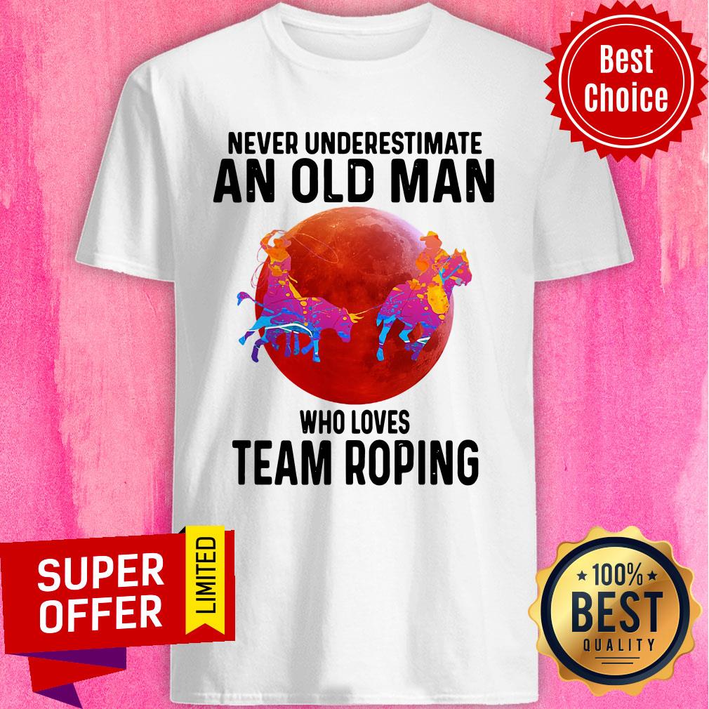 Awesome Never Understimate An Old Man Who Loves Team Roping Shirt