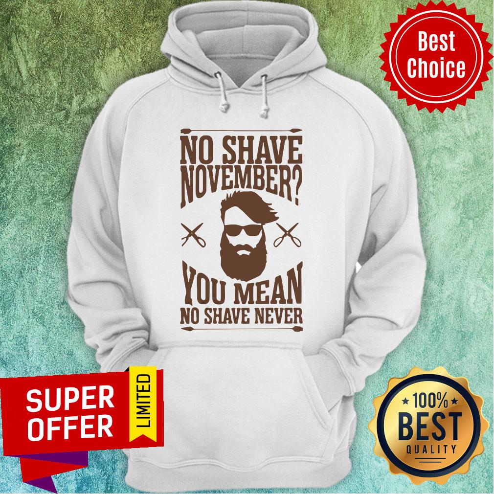 Awesome No Shave November You Mean No Shave Never No Shave November Shirt
