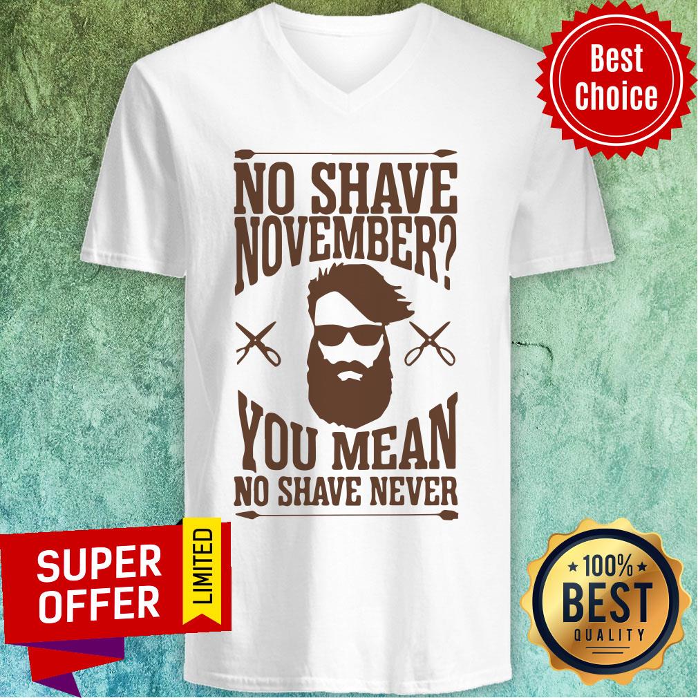 Awesome No Shave November You Mean No Shave Never No Shave November Shirt