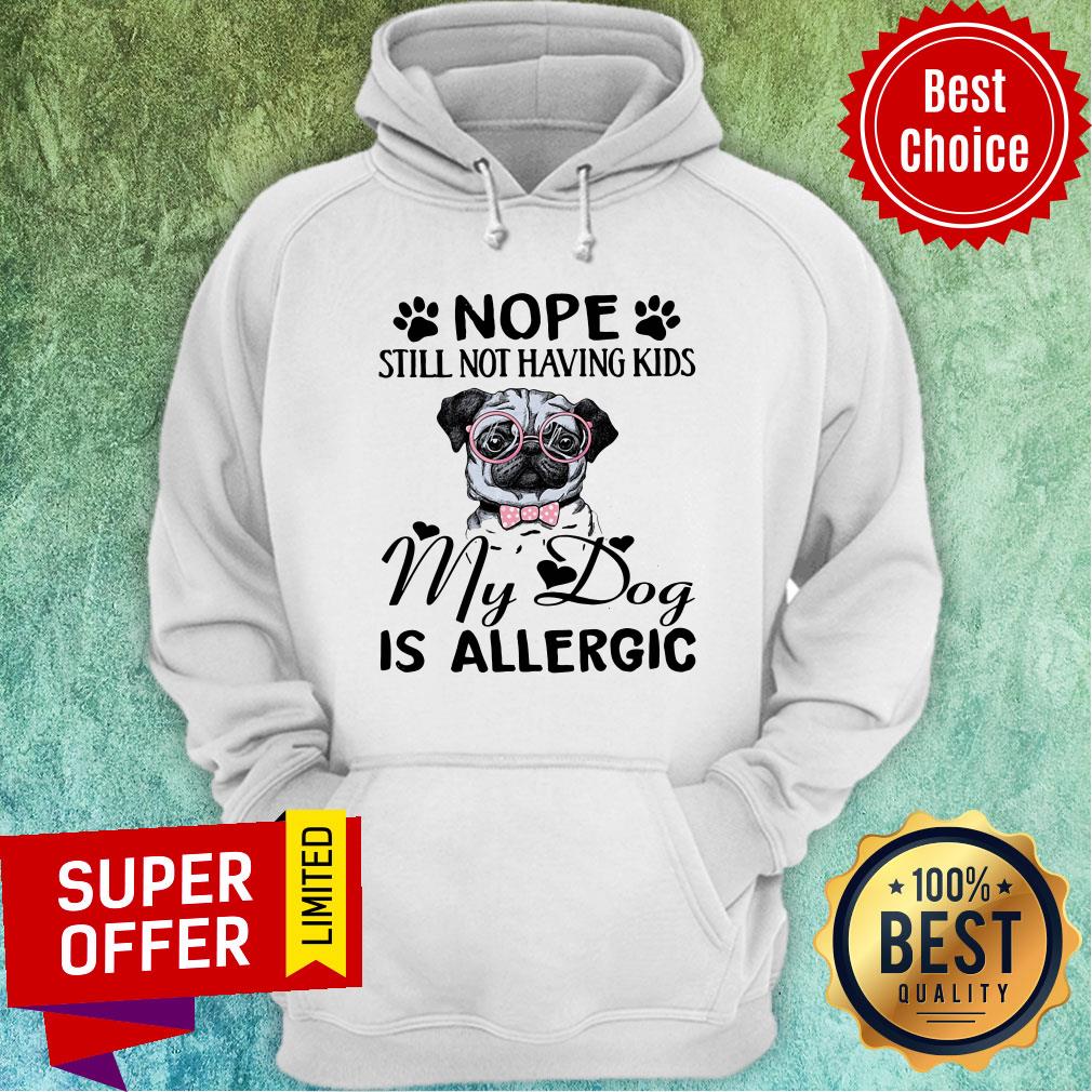 Awesome Nope Still Not Having Kids My Dog Is Allergic Shirt