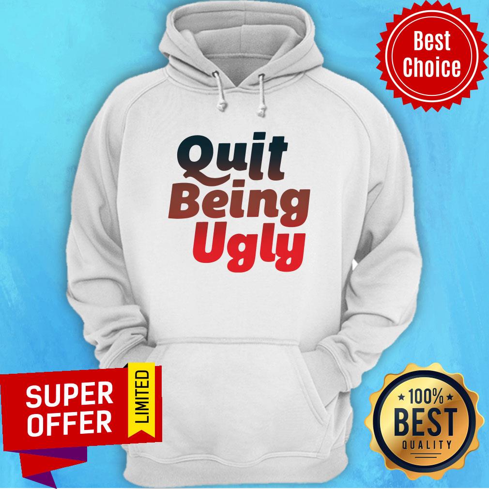 Awesome Quit Being Ugly Shirt