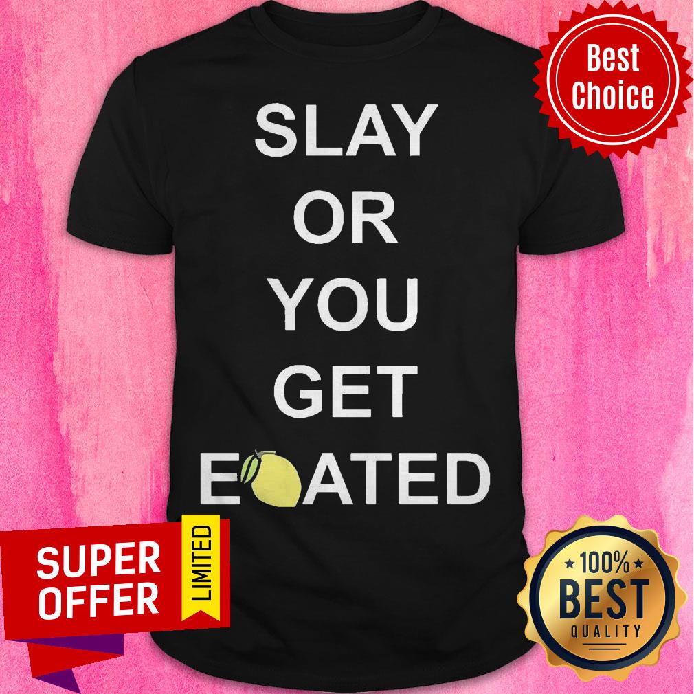 Awesome Slay Or You Get Eoated Shirt
