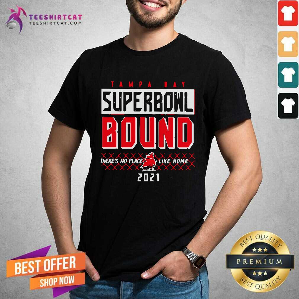 Awesome Tampa Bay Superbowl Bound Theres No Place Like Home 2021 Shirt