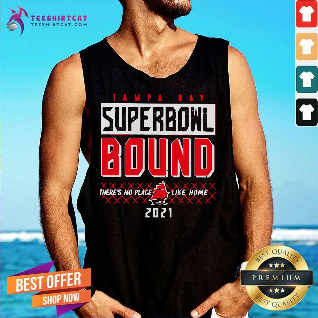 Awesome Tampa Bay Superbowl Bound Theres No Place Like Home 2021 Shirt