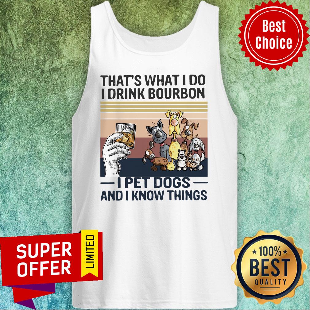 Awesome That What I Do I Drink Bourbon I Pet Dogs And I Know Things Shirt