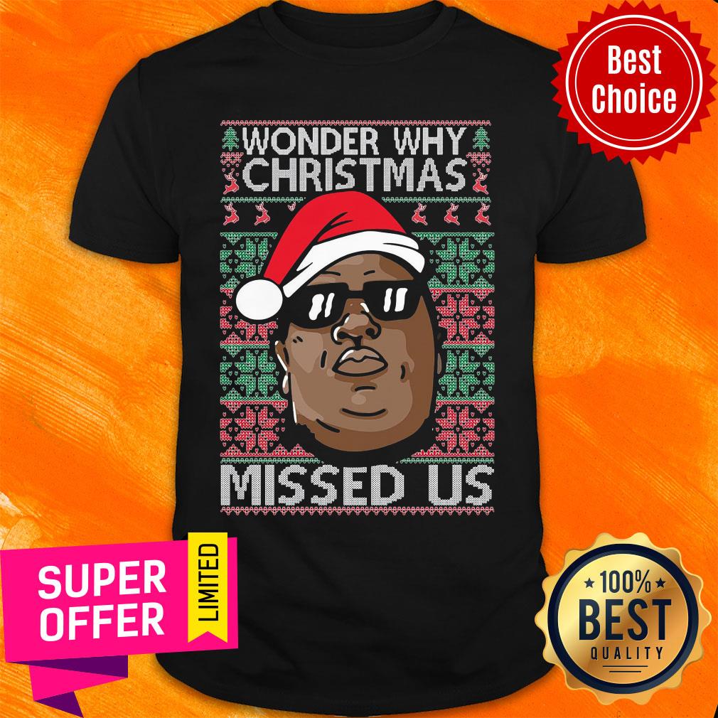 Awesome The Notorious BIG Wonder Why Ugly Christmas Missed Us Shirt