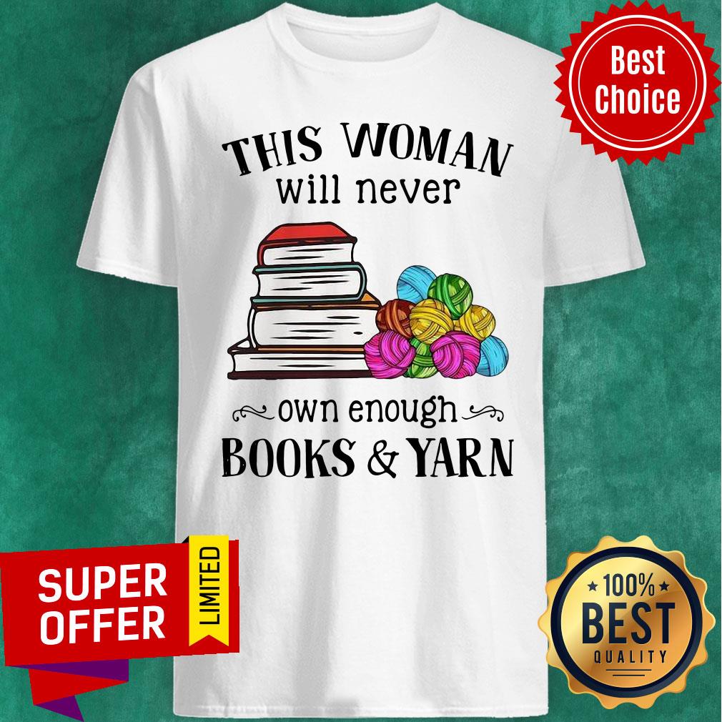 Awesome This Woman Will Never Own Enough Books Yarn Shirt