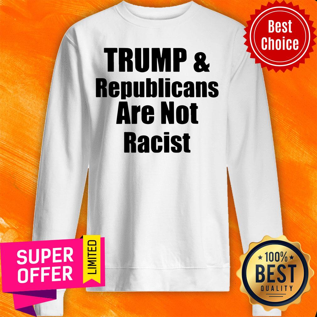 Awesome Trump And Republicans Are Not Racist Shirt