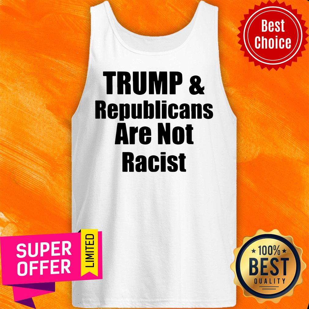 Awesome Trump And Republicans Are Not Racist Shirt