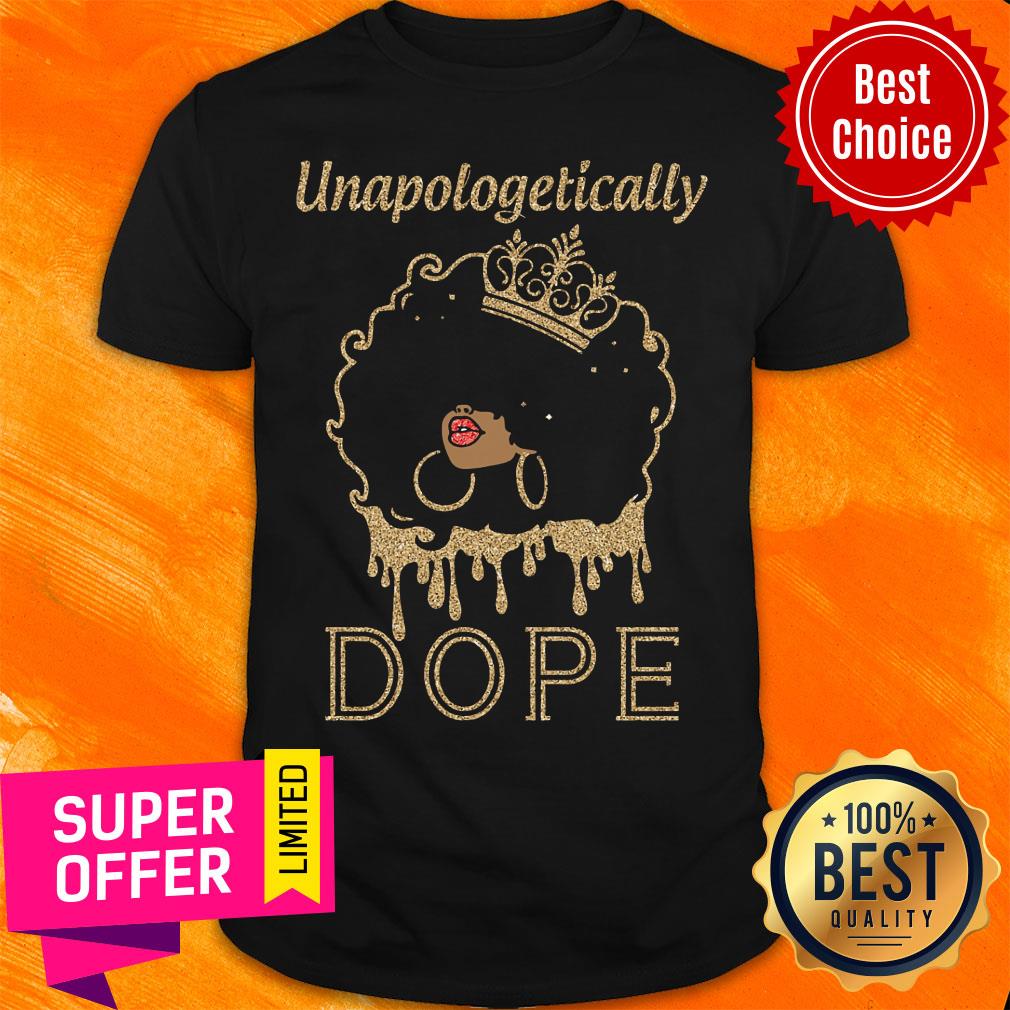 Awesome Unapologetically Dope Queen Shirt