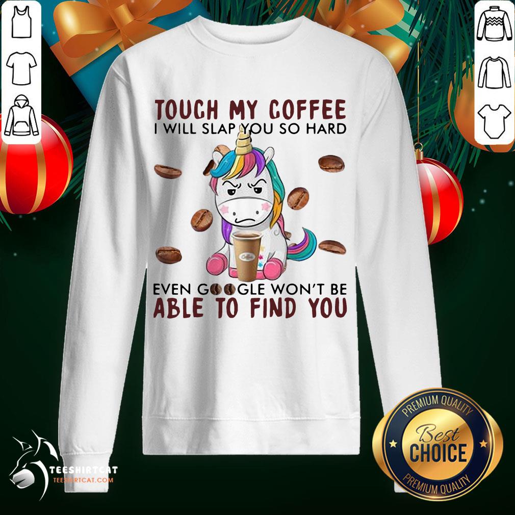 Awesome Unicorn Touch My Coffee I Will Slap You So Hard Able To Find You Shirt