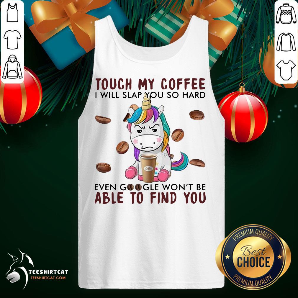 Awesome Unicorn Touch My Coffee I Will Slap You So Hard Able To Find You Shirt
