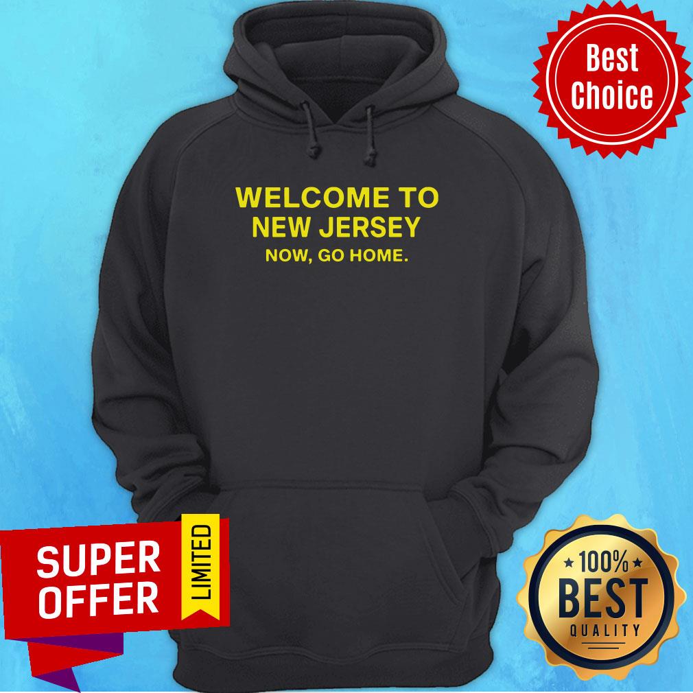 Awesome Welcome To New Jersey Now Go Home Shirt