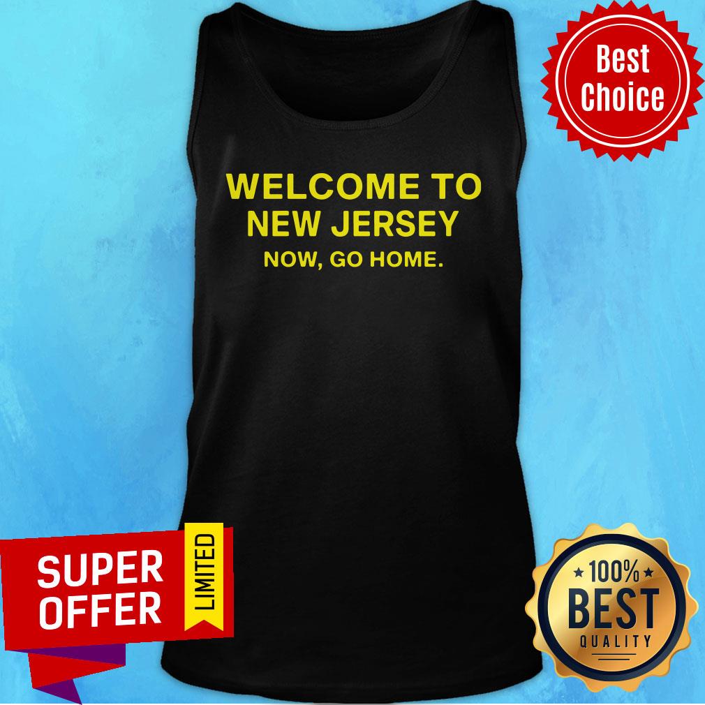 Awesome Welcome To New Jersey Now Go Home Shirt