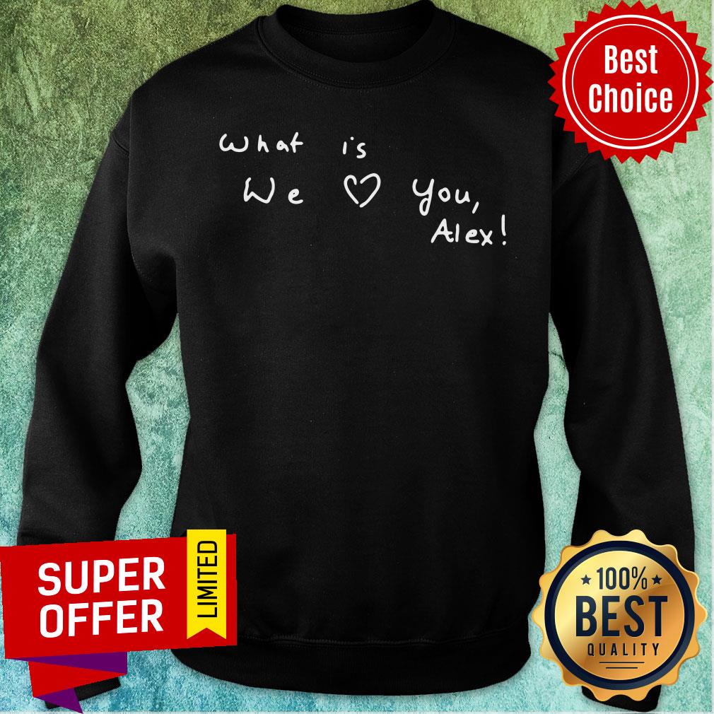 Awesome What Is We Love You Alex Shirt