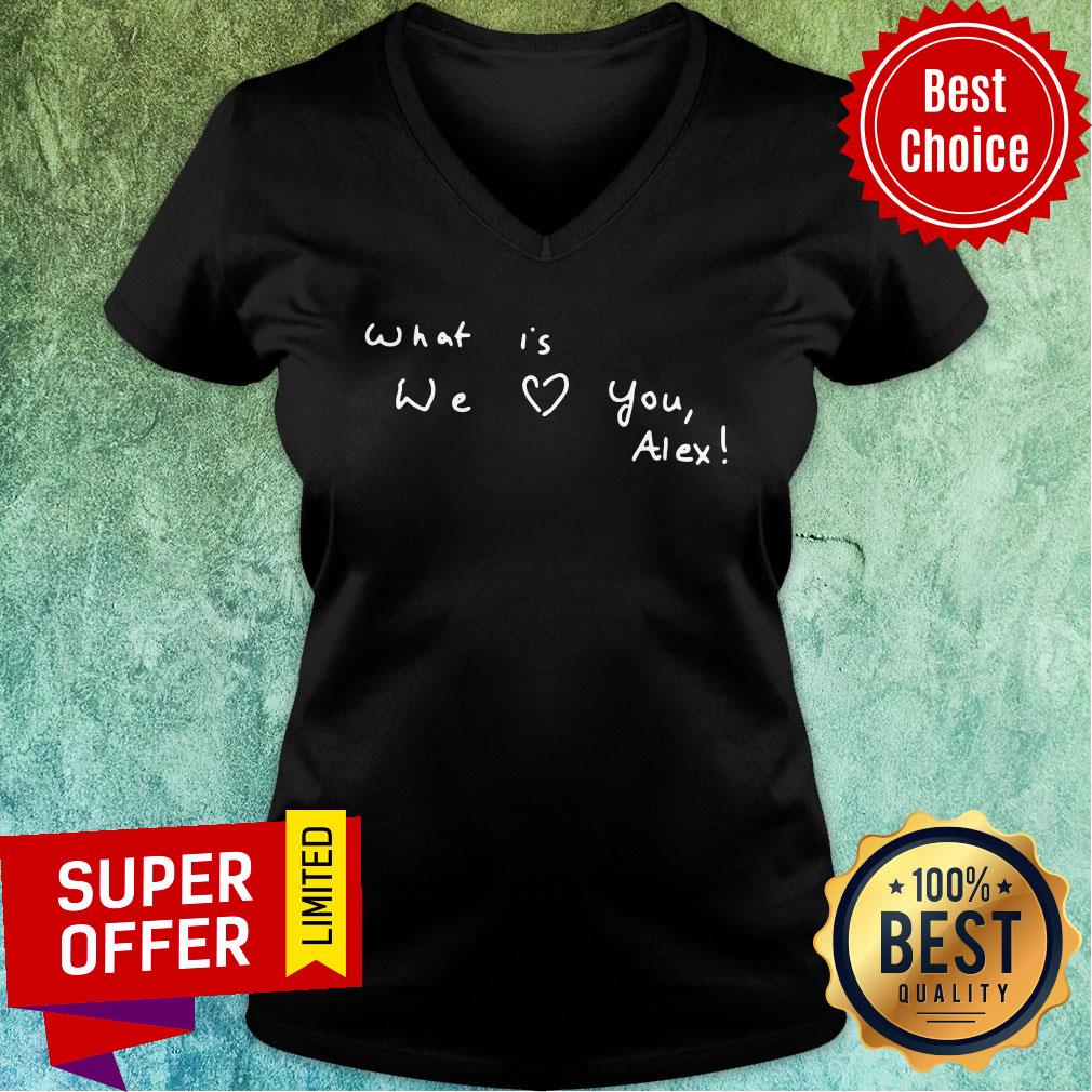 Awesome What Is We Love You Alex Shirt