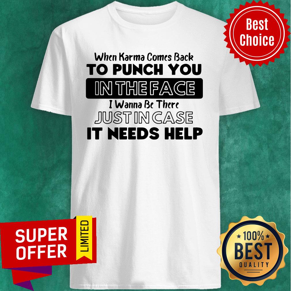 Awesome When Karma Comes Back To Punch You In The Face I Wanna Be There Shirt