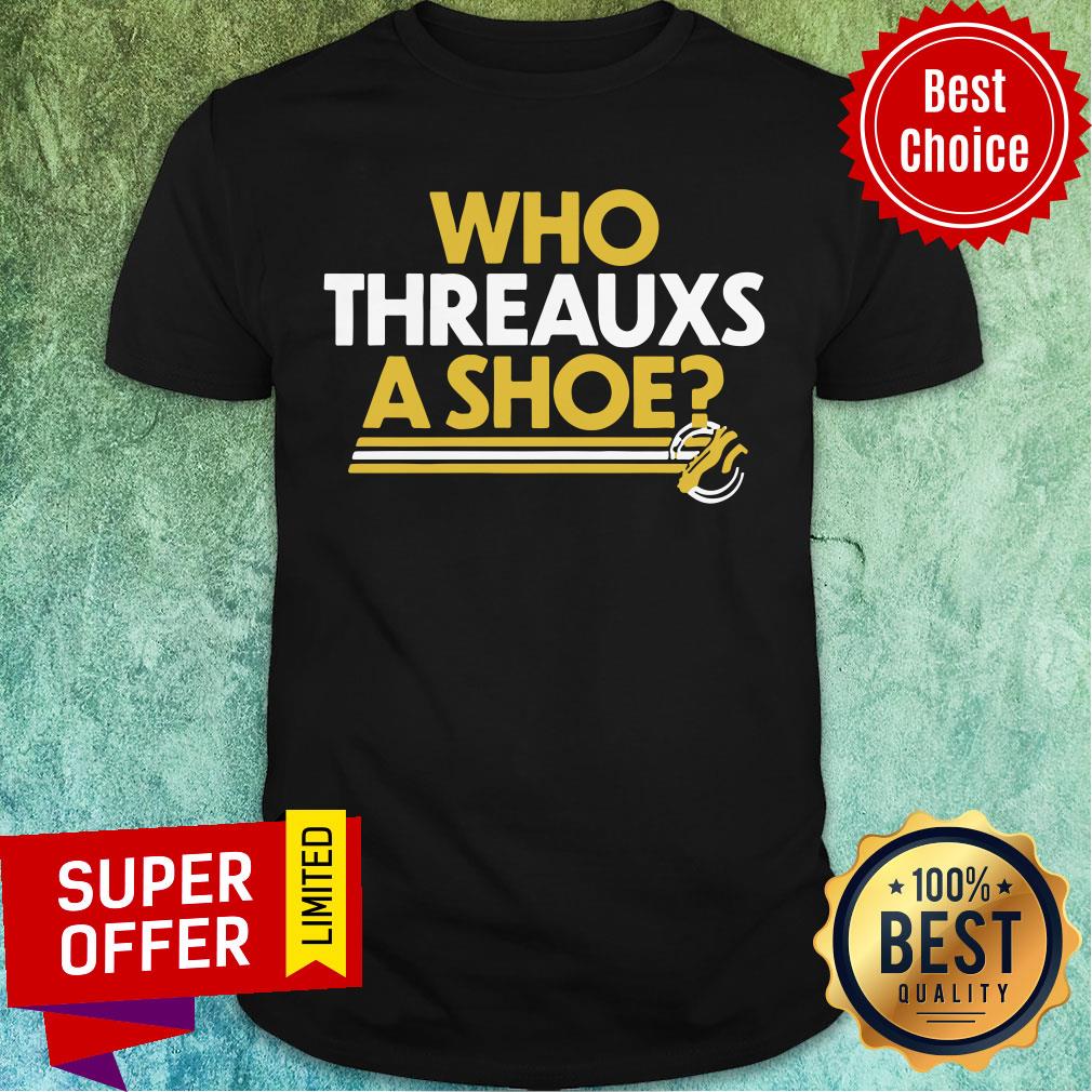 Awesome Who Threauxs A Shoe Shirt