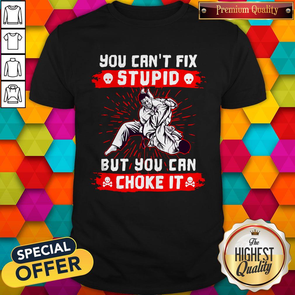 Awesome You Can’t Fix Stupid But You Can Choke It Shirt