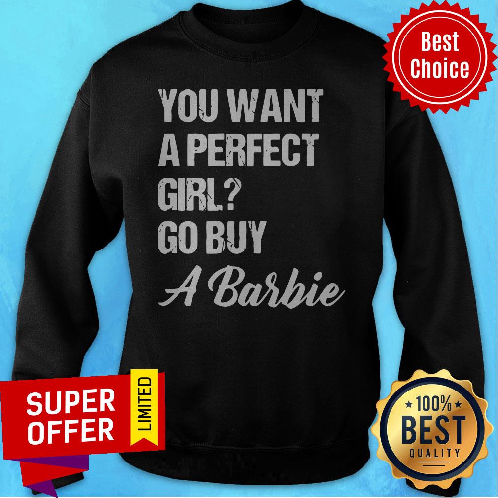 Awesome You Want A Perfect Girl Go Buy A Barbie Shirt