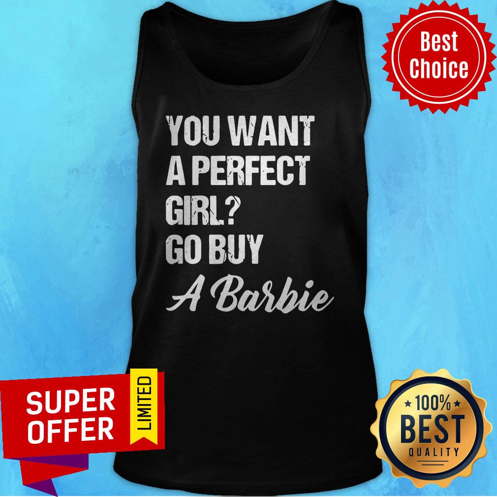 Awesome You Want A Perfect Girl Go Buy A Barbie Shirt