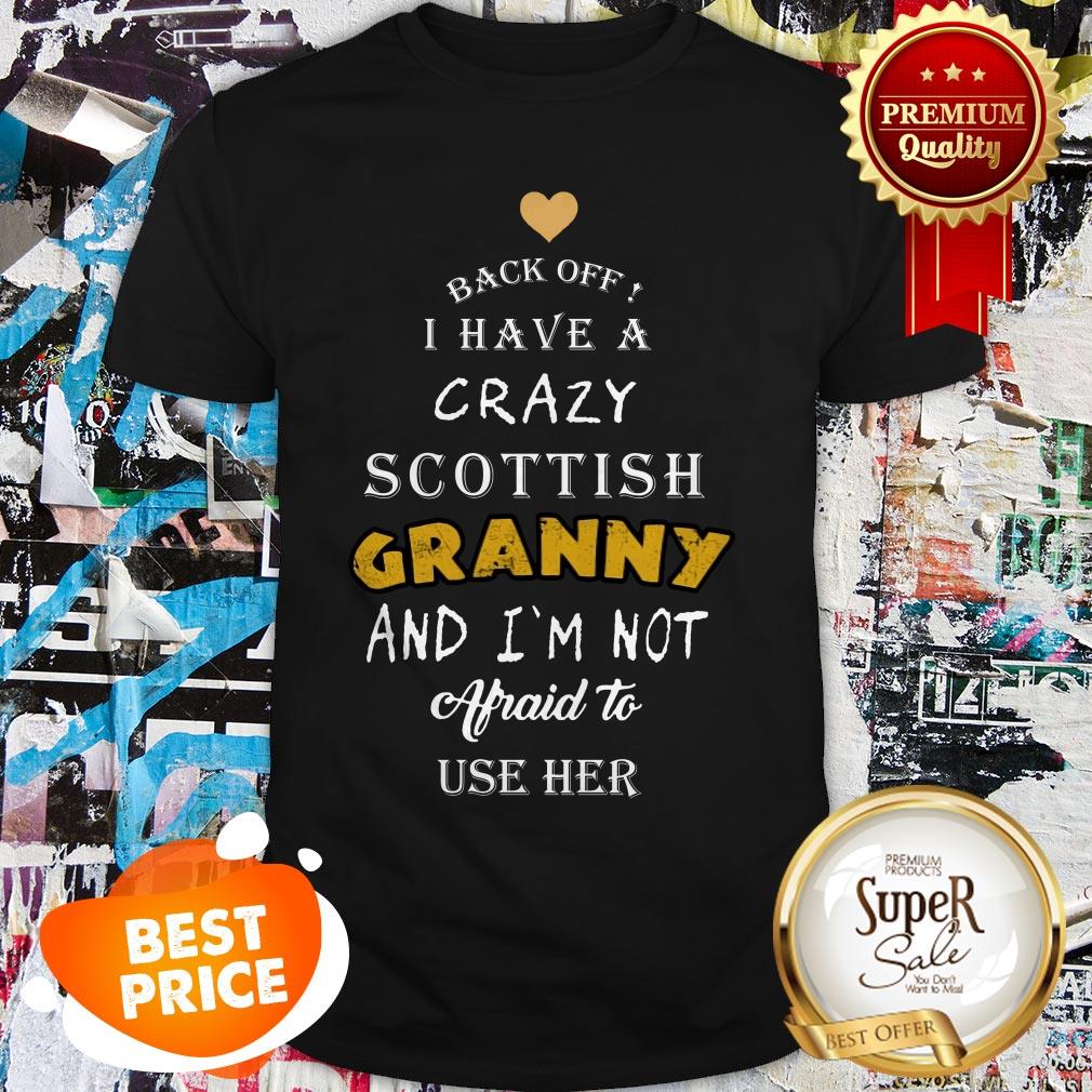 Back Off I Have A Crazy Scottish Granny And I'm Not Afraid To Use Her Shirt
