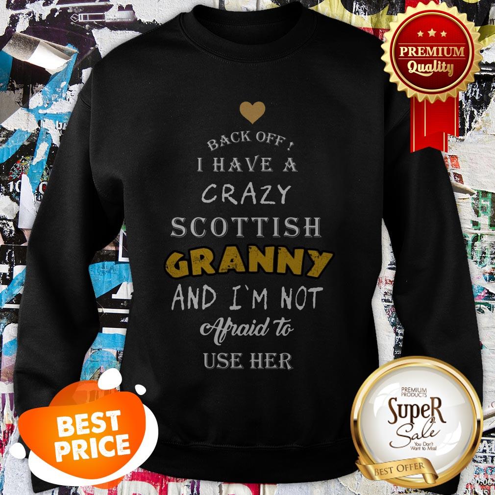 Back Off I Have A Crazy Scottish Granny And I'm Not Afraid To Use Her Shirt