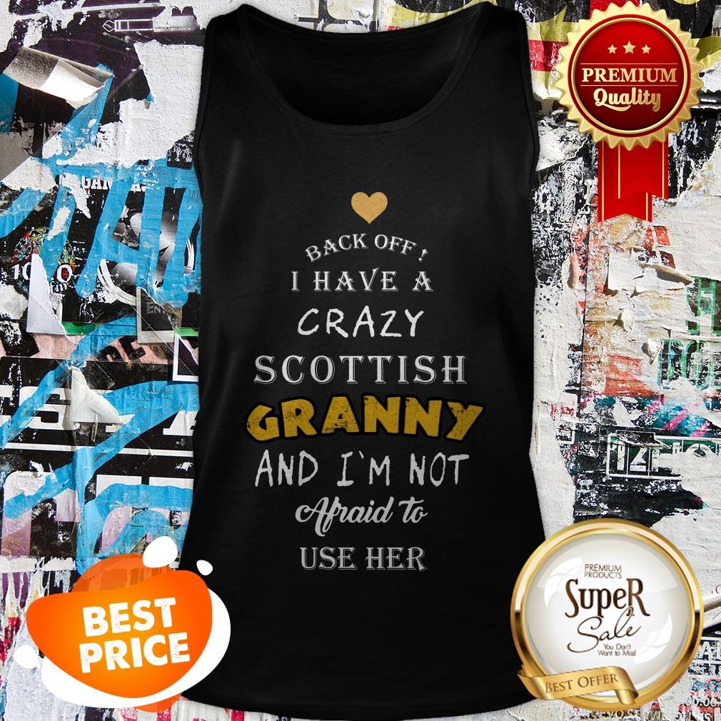 Back Off I Have A Crazy Scottish Granny And I'm Not Afraid To Use Her Shirt