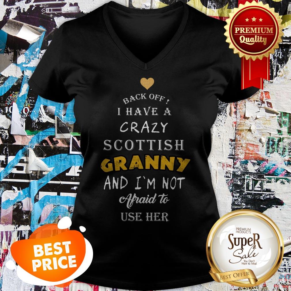 Back Off I Have A Crazy Scottish Granny And I'm Not Afraid To Use Her Shirt